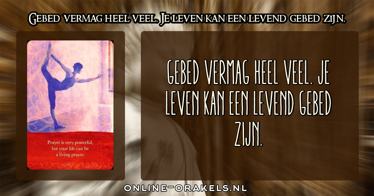 Gebed vermag heel veel. Je leven kan een levend gebed zijn. | Mijn